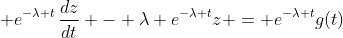\displaystyle e^{-\lambda t}\,\frac{dz}{dt} - \lambda e^{-\lambda t}z = e^{-\lambda t}g(t)