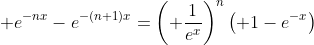 \displaystyle e^{-nx}-e^{-(n+1)x}=\left( \frac{1}{e^{x}}\right)^n\left( 1-e^{-x}\right)