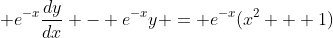 \displaystyle e^{-x}\frac{dy}{dx} - e^{-x}y = e^{-x}(x^2 + 1)