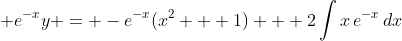 \displaystyle e^{-x}y = -e^{-x}(x^2 + 1) + 2\int{x\,e^{-x}\,dx}