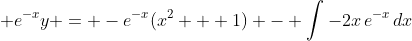 \displaystyle e^{-x}y = -e^{-x}(x^2 + 1) - \int{-2x\,e^{-x}\,dx}