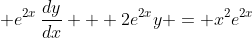 \displaystyle e^{2x}\,\frac{dy}{dx} + 2e^{2x}y = x^2e^{2x}
