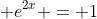 \displaystyle e^{2x} = 1
