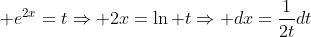 \displaystyle e^{2x}=t\Rightarrow 2x=\ln t\Rightarrow dx=\frac{1}{2t}dt
