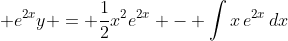 \displaystyle e^{2x}y = \frac{1}{2}x^2e^{2x} - \int{x\,e^{2x}\,dx}