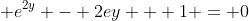 \displaystyle e^{2y} - 2ey + 1 = 0