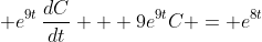 \displaystyle e^{9t}\,\frac{dC}{dt} + 9e^{9t}C = e^{8t}