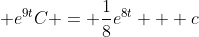 \displaystyle e^{9t}C = \frac{1}{8}e^{8t} + c