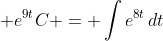\displaystyle e^{9t}C = \int{e^{8t}\,dt}