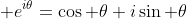 \displaystyle e^{i\theta}=\cos \theta+i\sin \theta