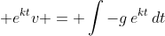 \displaystyle e^{kt}v = \int{-g\,e^{kt}\,dt}