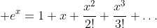 \displaystyle e^x=1+x+\frac{x^2}{2!}+\frac{x^3}{3!}+\dots