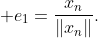 \displaystyle e_{1}=\frac{x_{n}}{\|x_{n}\|}.