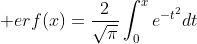 \displaystyle erf(x)=\frac{2}{\sqrt{\pi}}\int_{0}^{x}e^{-t^2}dt