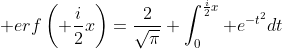 \displaystyle erf\left( \frac{i}{2}x\right)=\frac{2}{\sqrt{\pi}} \int_{0}^{\frac{i}{2}x} e^{-t^2}dt