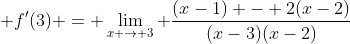 \displaystyle f'(3) = \lim_{x \to 3} \frac{(x-1) - 2(x-2)}{(x-3)(x-2)}