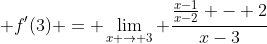\displaystyle f'(3) = \lim_{x \to 3} \frac{\frac{x-1}{x-2} - 2}{x-3}