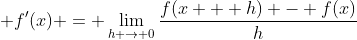 \displaystyle f'(x) = \lim_{h \to 0}\frac{f(x + h) - f(x)}{h}