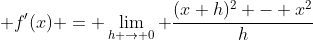 \displaystyle f'(x) = \lim_{h \to 0} \frac{(x+h)^2 - x^2}{h}