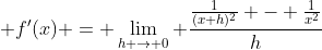 \displaystyle f'(x) = \lim_{h \to 0} \frac{\frac{1}{(x+h)^2} - \frac{1}{x^2}}{h}