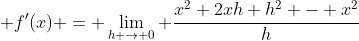 \displaystyle f'(x) = \lim_{h \to 0} \frac{x^2+2xh+h^2 - x^2}{h}