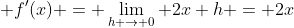 \displaystyle f'(x) = \lim_{h \to 0} 2x+h = 2x