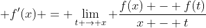 \displaystyle f'(x) = \lim_{t \to x} \frac{f(x) - f(t)}{x - t}