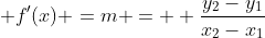 \displaystyle f'(x) =m =  \frac{y_2-y_1}{x_2-x_1}