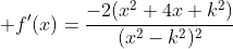 \displaystyle f'(x)=\frac{-2(x^2+4x+k^2)}{(x^2-k^2)^2}