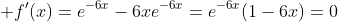 \displaystyle f'(x)=e^{-6x}-6xe^{-6x}=e^{-6x}(1-6x)=0