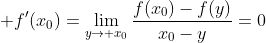 \displaystyle f'(x_0)=\lim_{y\to x_0}\frac{f(x_0)-f(y)}{x_0-y}=0