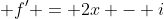 \displaystyle f' = 2x - i