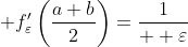 \displaystyle f'_\varepsilon\left(\frac{a+b}{2}\right)=\frac{1}{  \varepsilon}
