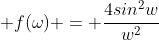 \displaystyle f(\omega) = \frac{4sin^{2}w}{w^2}