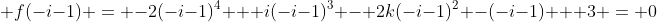 \displaystyle f(-i-1) = -2(-i-1)^4 + i(-i-1)^3 - 2k(-i-1)^2 -(-i-1) + 3 = 0