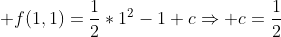 \displaystyle f(1,1)=\frac{1}{2}*1^2-1+c\Rightarrow c=\frac{1}{2}