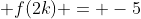 \displaystyle f(2k) = -5