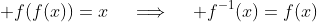 \displaystyle f(f(x))=x\quad\implies\quad f^{-1}(x)=f(x)