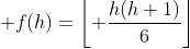\displaystyle f(h)=\left\lfloor \frac{h(h+1)}{6}\right\rfloor