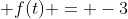 \displaystyle f(t) = -3