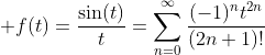 \displaystyle f(t)=\frac{\sin(t)}{t}=\sum_{n=0}^{\infty}\frac{(-1)^nt^{2n}}{(2n+1)!}