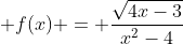 \displaystyle f(x) = \frac{\sqrt{4x-3}}{x^2-4}
