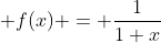 \displaystyle f(x) = \frac{1}{1+x}