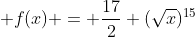 \displaystyle f(x) = \frac{17}{2} (\sqrt{x})^{15}