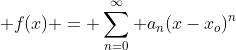 \displaystyle f(x) = \sum_{n=0}^\infty a_n(x-x_o)^n