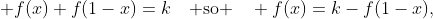 \displaystyle f(x)+f(1-x)=k\quad\mbox{ so }\quad f(x)=k-f(1-x),