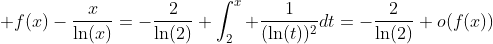 \displaystyle f(x)-\dfrac{x}{\ln(x)}=-\dfrac{2}{\ln(2)}+\int_2^x \dfrac{1}{(\ln(t))^2}dt=-\dfrac{2}{\ln(2)}+o(f(x))