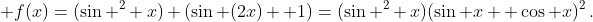 \displaystyle f(x)=(\sin ^2 x) (\sin (2x) +1)=(\sin ^2 x)(\sin x+ \cos x)^2\,.