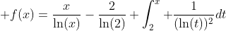 \displaystyle f(x)=\dfrac{x}{\ln(x)}-\dfrac{2}{\ln(2)}+\int_2^x \dfrac{1}{(\ln(t))^2}dt