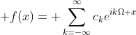 \displaystyle f(x)=\displaystyle \sum_{k=-\infty}^{\infty}c_{k}e^{ik\Omega x}